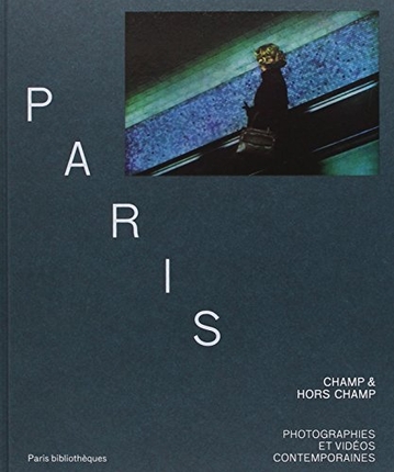 Paris : champ & hors-champ : photographies et vidéos contemporaines