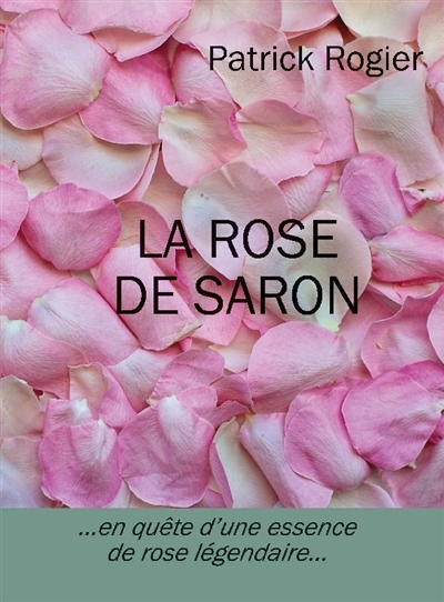 La rose de Saron : ... en quête d'une essence de rose légendaire...