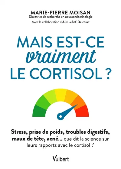 Mais est-ce vraiment le cortisol ? : stress, prise de poids, troubles digestifs, maux de tête, acné... que dit la science sur leurs rapports avec le cortisol ?