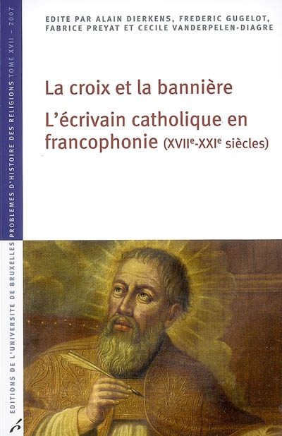 La croix et la bannière : l'écrivain catholique en francophonie (XVIIe-XXIe siècles)