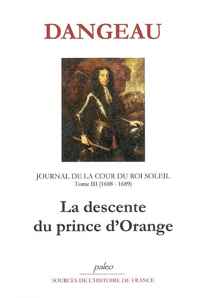 Journal de la cour du Roi-Soleil. Vol. 3. La descente du prince d'Orange : 1688-1689