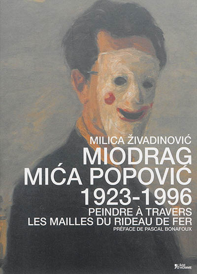 Miodrag Mica Popovic, 1923-1996 : peindre à travers les mailles du rideau de fer