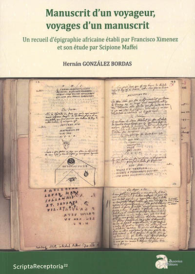 Manuscrit d'un voyageur, voyages d'un manuscrit : un recueil d'épigraphie africaine établi par Francisco Ximenez et son étude par Scipione Maffei