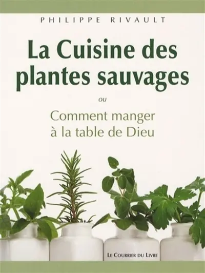 La cuisine des plantes sauvages ou Comment manger à la table de Dieu