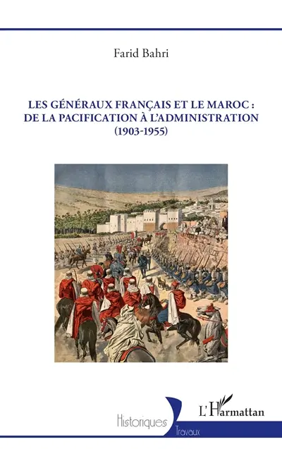 Les généraux français et le Maroc : de la pacification à l'administration (1903-1955) Les généraux français et le Maroc : de la pacification à l'administration (1903-1955)
