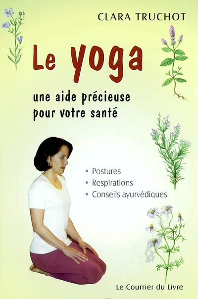 Le yoga, une aide précieuse pour votre santé : postures, respirations, conseils ayurvédiques