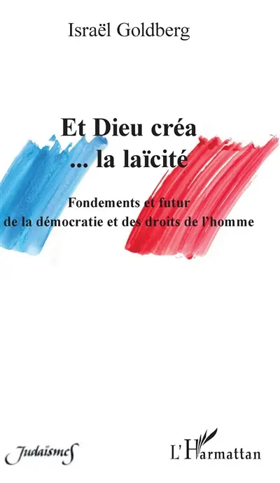 Et Dieu créa... la laïcité : fondements et futur de la démocratie et des droits de l'homme