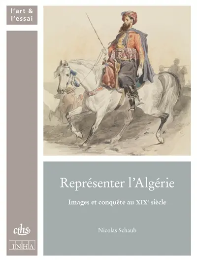 Représenter l'Algérie : images et conquête au XIXe siècle