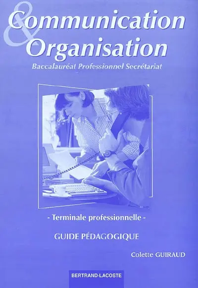 Communication et organisation, terminale professionnelle, baccalauréat professionnel secrétariat : guide pédagogique