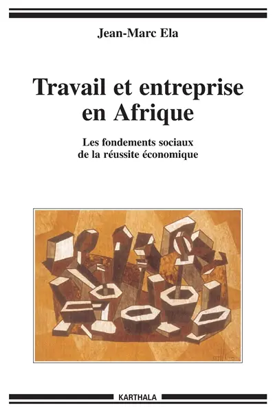Travail et entreprise en Afrique : les fondements sociaux de la réussite économique