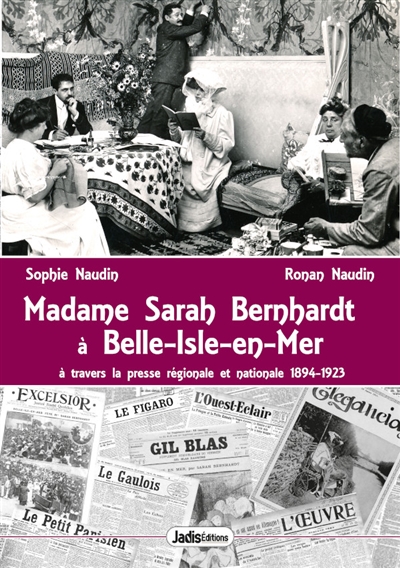 Madame Sarah Bernhardt à Belle-Isle-en-Mer : à travers la presse et autres écrits, 1894-1923