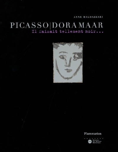 Picasso, Dora Maar, il faisait tellement noir... : exposition, Paris, Musée Picasso, 14 février-22 mai 2006, Melbourne, National Gallery of Victoria, 29 juin-8 octobre 2006