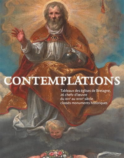 Contemplations : tableaux des églises de Bretagne, 26 chefs-d'oeuvre du XVIe au XVIIIe siècle classés monuments historiques