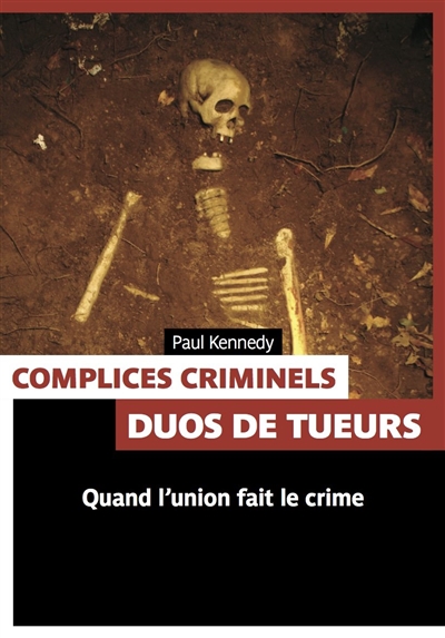 Complices criminels : duos de tueurs : quand l'union fait le crime