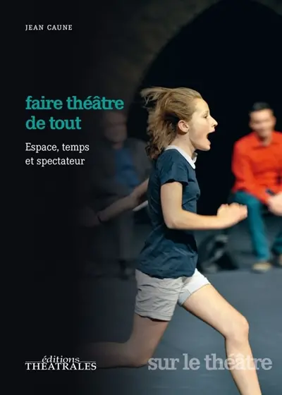 Faire théâtre de tout : espace, temps et spectateur