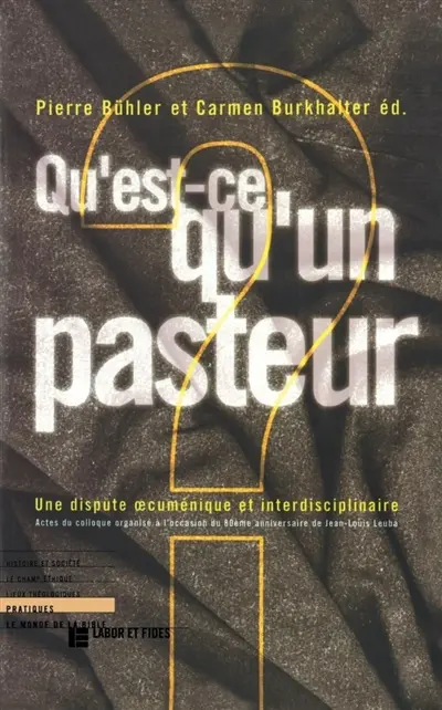 Qu'est-ce qu'un pasteur ? : une dispute oecuménique et interdisciplinaire : actes du colloque organisé à l'occasion du 80e anniversaire du professeur Jean-Louis Leuba