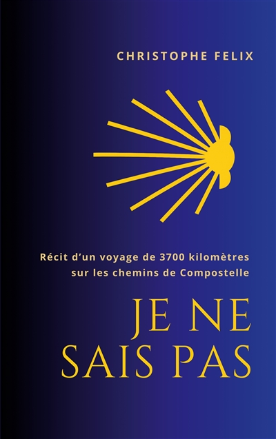 Je ne sais pas : Récit autobiographique d'un voyage de 3700 km vers Compostelle.