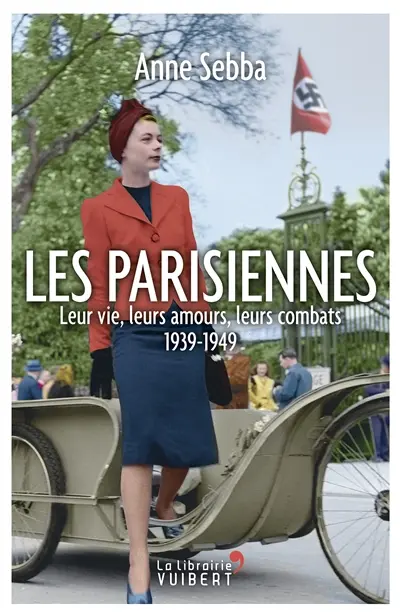 Les Parisiennes : leur vie, leurs amours, leurs combats : 1939-1949