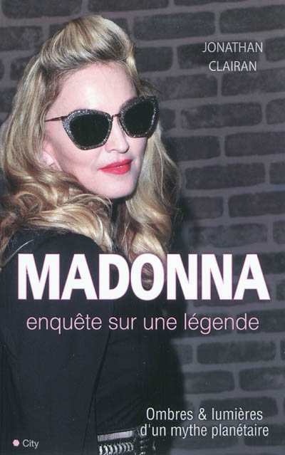 Madonna, enquête sur une légende : ombres & lumières d'un mythe planétaire