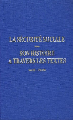 La Sécurité sociale : son histoire à travers les textes. Vol. 3. 1945-1981