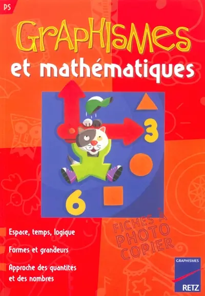 Graphismes et mathématiques PS : espace, temps, logique, formes et grandeurs, approche des quantités et des nombres