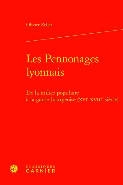 Les pennonages lyonnais : de la milice populaire à la garde bourgeoise (XVIe-XVIIIe siècle)