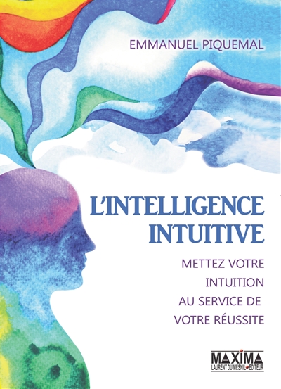 L'intelligence intuitive : mettez votre intuition au service de votre réussite