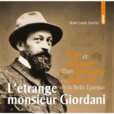 L'étrange monsieur Giordani : vie et œuvre d’un armurier ajaccien de la Belle Epoque