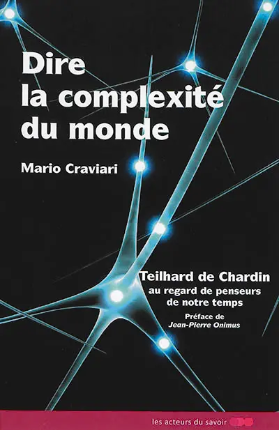 Dire la complexité du monde : Teilhard de Chardin au regard de penseurs de notre temps
