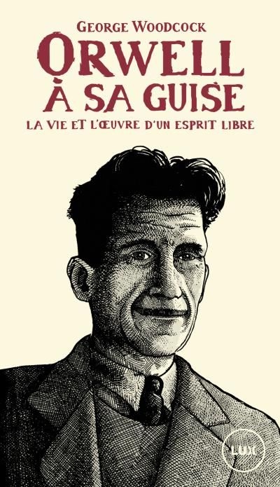 Orwell, à sa guise : vie et l'œuvre d'un esprit libre