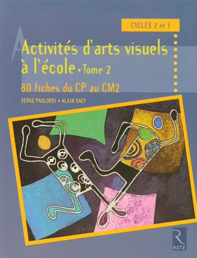 Activités d'arts visuels à l'école : cycles 2 et 3. Vol. 2. 80 fiches d'activités du CP au CM2