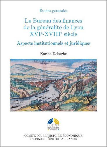Le Bureau des finances de la généralité de Lyon, XVIe-XVIIIe siècle : aspects institutionnels et juridiques