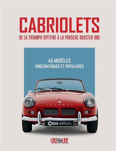 Cabriolets de légende : de la Triumph Spitfire à la Porsche Boxster 986 : 45 modèles emblématiques et populaires