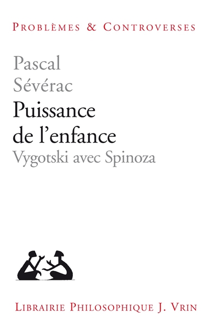 Puissance de l'enfance : Vygotski avec Spinoza - Pascal Sévérac