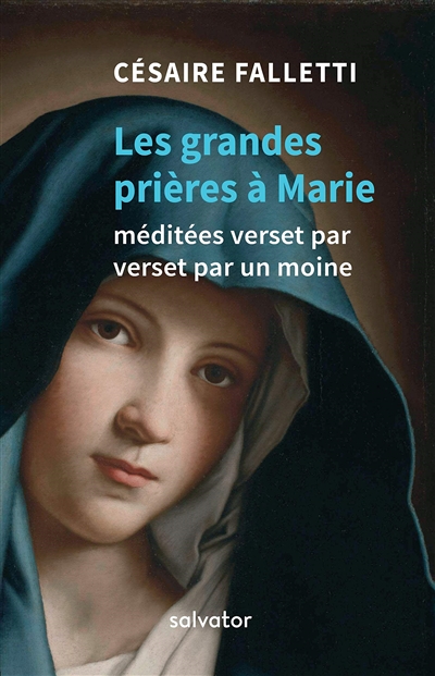 Les grandes prières à Marie : méditées verset par verset par un moine