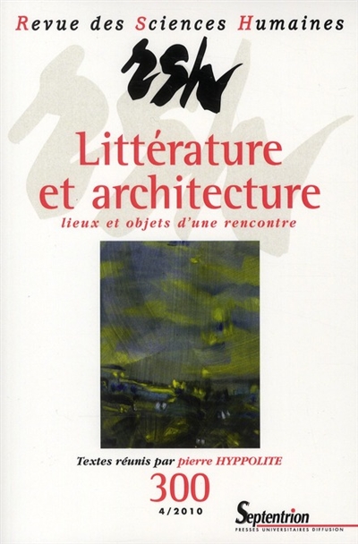 Revue des sciences humaines, n° 300. Littérature et architecture : lieux et objets d'une rencontre