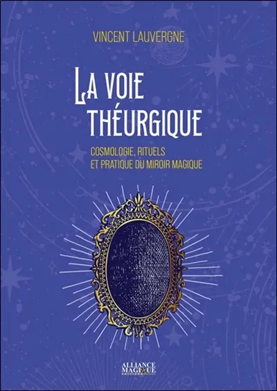 La voie théurgique : cosmologie, rituels et pratique du miroir magique