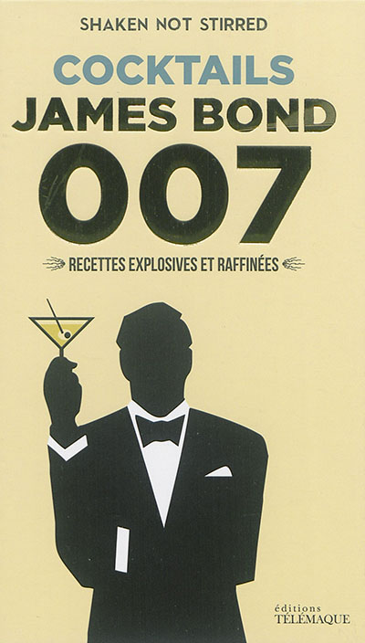 Cocktails James Bond 007 : recettes explosives et raffinées : shaken not stirred