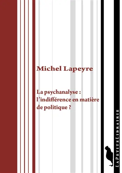 La psychanalyse : l'indifférence en matière de politique ? : recueil de textes, psychanalyse & politique
