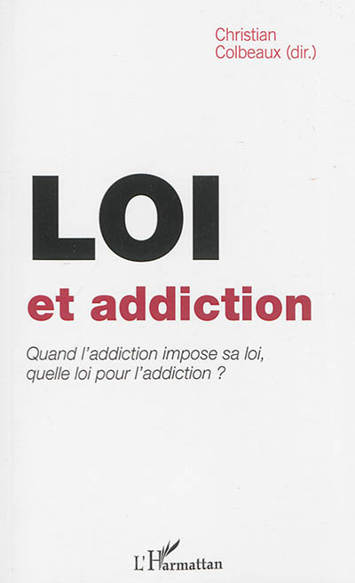 Loi et addiction : quand l'addiction impose sa loi, quelle loi pour l'addiction ?