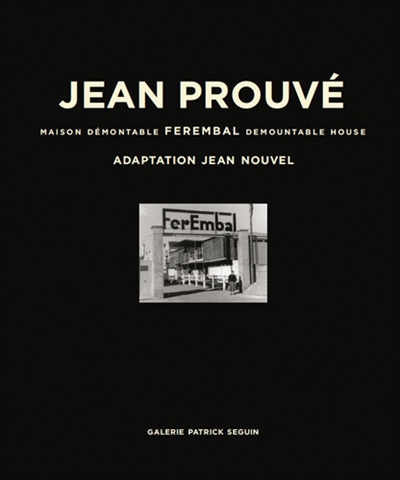 Jean Prouvé. Vol. 5. Maison démontable Ferembal : 1948-2010. Ferembal demontable house : 1948-2010 : adaptation Jean Nouvel