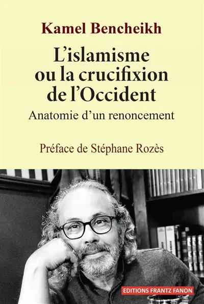 L'islamisme ou la crucifixion de l'Occident : anatomie d'un renoncement