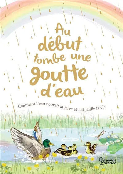 Au début tombe une goutte d'eau : comment l'eau nourrit la terre et fait jaillir la vie