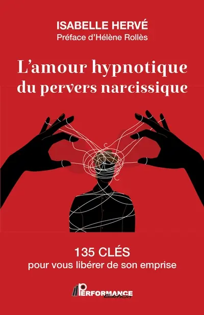 L'amour hypnotique du pervers narcissique : 135 clés pour vous libérer de son emprise