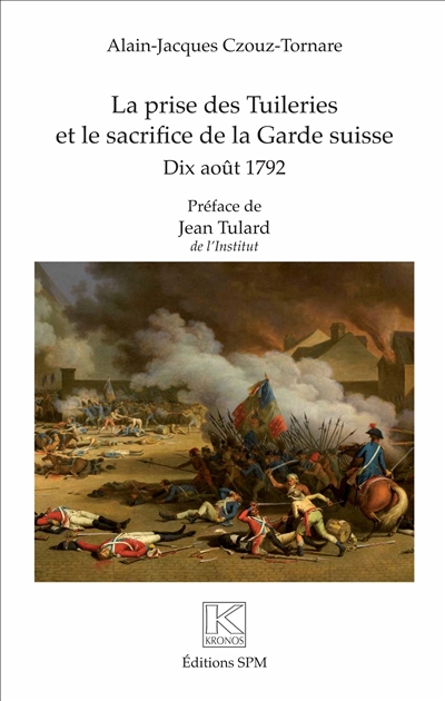 La prise des Tuileries et le sacrifice de la Garde suisse : dix août 1792
