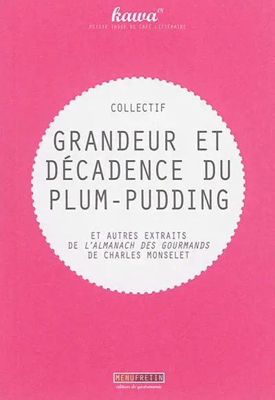 Grandeur et décadence du plum-pudding : et autres extraits de L'almanach des gourmands pour 1862, archives gastronomiques, recettes, menus de saison, guide du dîneur, conseiller des estomacs, dialogues de table, variétés apéritives, poésies relevées, etc.