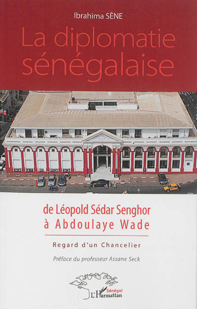 La diplomatie sénégalaise de Léopold Sédar Senghor à Abdoulaye Wade : regard d'un chancelier