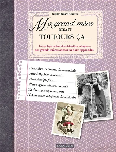 Ma grand-mère disait toujours ça... : fées du logis, cordons bleus, infirmières, ménagères... nos grands-mères ont tant à nous apprendre !