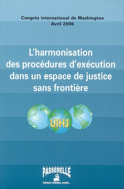 L'harmonisation des procédures d'exécution dans un espace de justice sans frontière : actes du congrès international de Washington, 26-28 avril 2006