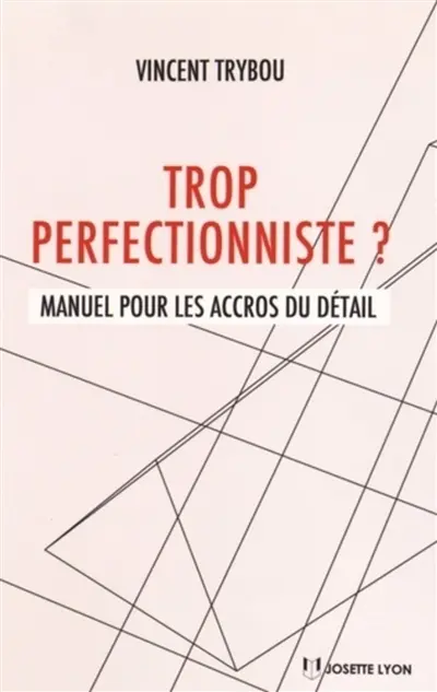 Trop perfectionniste ? : manuel pour les accros du détail